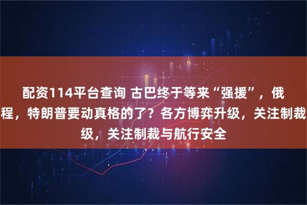 配资114平台查询 古巴终于等来“强援”，俄油轮打算启程，特朗普要动真格的了？各方博弈升级，关注制裁与航行安全